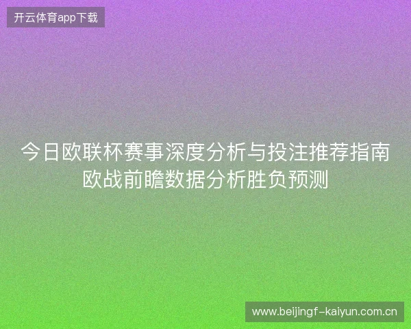 今日欧联杯赛事深度分析与投注推荐指南欧战前瞻数据分析胜负预测