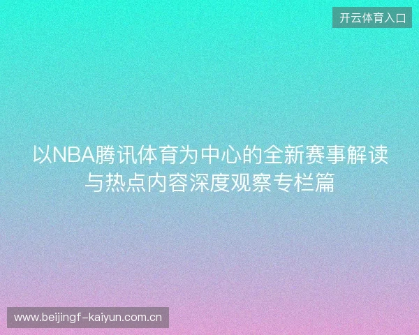 以NBA腾讯体育为中心的全新赛事解读与热点内容深度观察专栏篇