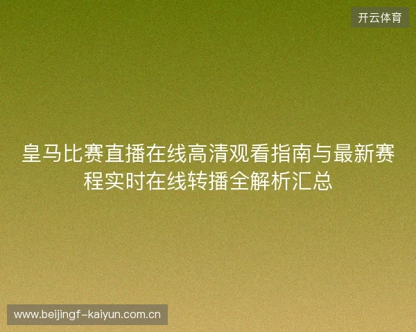 皇马比赛直播在线高清观看指南与最新赛程实时在线转播全解析汇总