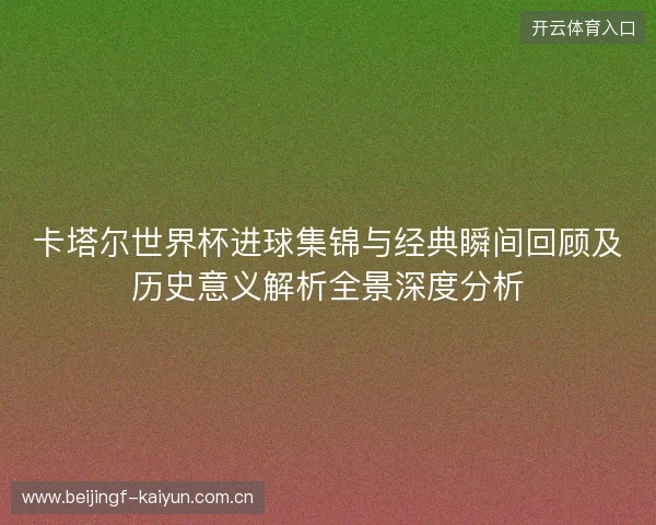 卡塔尔世界杯进球集锦与经典瞬间回顾及历史意义解析全景深度分析